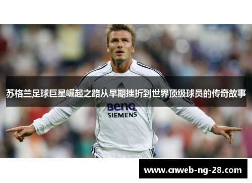 苏格兰足球巨星崛起之路从早期挫折到世界顶级球员的传奇故事 苏格兰足球巨星崛起之路从早期挫折到世界顶级球员的传奇故事