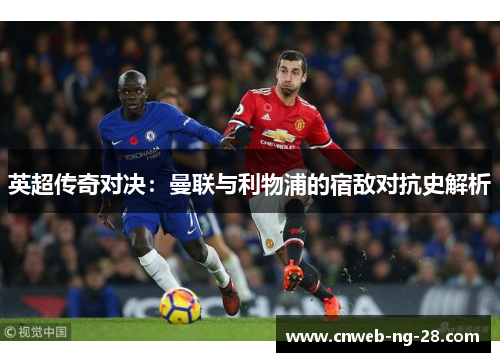 英超传奇对决：曼联与利物浦的宿敌对抗史解析