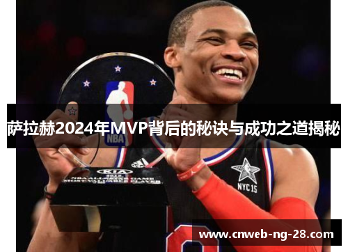 萨拉赫2024年MVP背后的秘诀与成功之道揭秘 萨拉赫2024年MVP背后的秘诀与成功之道揭秘