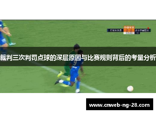 裁判三次判罚点球的深层原因与比赛规则背后的考量分析 裁判三次判罚点球的深层原因与比赛规则背后的考量分析