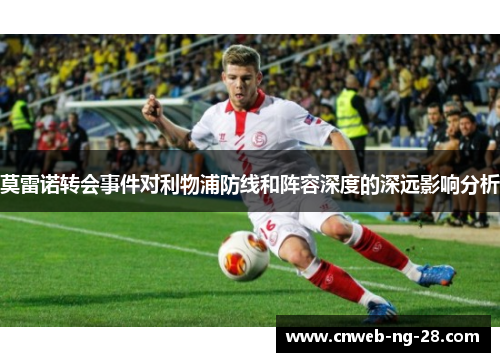 莫雷诺转会事件对利物浦防线和阵容深度的深远影响分析