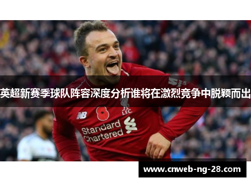 英超新赛季球队阵容深度分析谁将在激烈竞争中脱颖而出