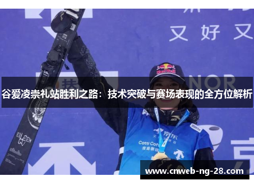 谷爱凌崇礼站胜利之路：技术突破与赛场表现的全方位解析